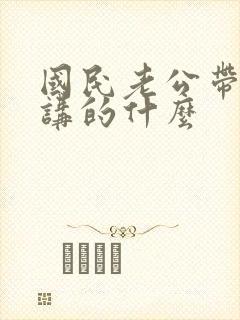 国民老公带回家讲的什么