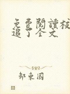 免费阅读校花别追了全文