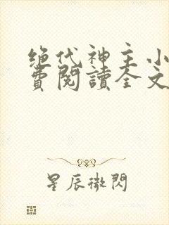 绝代神主小说免费阅读全文无删减