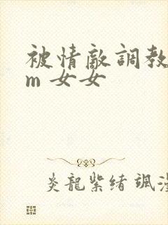 被情敌调教了sm 女女