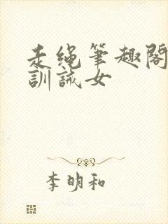 走绳笔趣阁小说训诫女