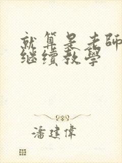 就算是老师也想继续教学
