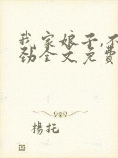 我家娘子,不对劲全文免费阅读软件封面