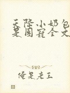 天降小奶包我可是团宠全文免费阅读