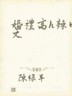 婚礼高h辣肉嗨文
