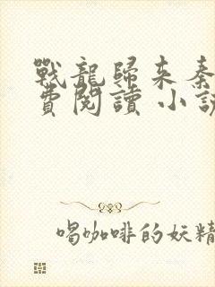 战龙归来秦风免费阅读 小说