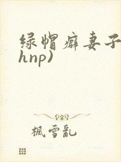 绿帽癖妻子(高hnp)