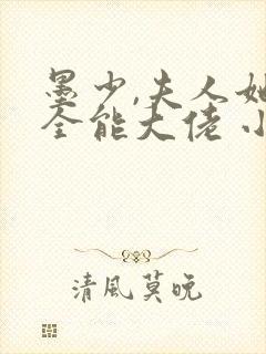 墨少,夫人她是全能大佬 小说在线阅读