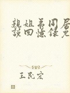 亲姐弟同居的小说回忆录免费阅读