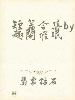 短篇合集by笔趣阁催眠封面