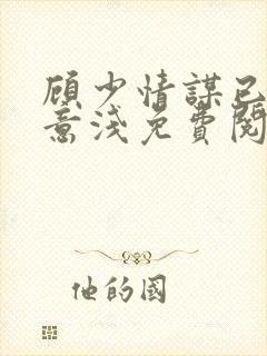 顾少情谋已久林意浅免费阅读小说