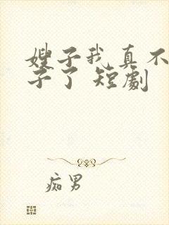 嫂子我真不是傻子了 短剧