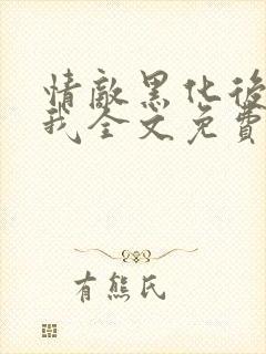 情敌黑化后看上我全文免费阅读