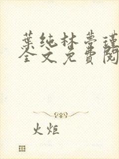叶纯林梦瑾小说全文免费阅读最新章节封面