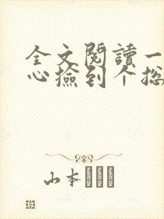 全文阅读一不小心捡到个总裁