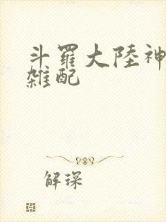 斗罗大陆神界大杂配