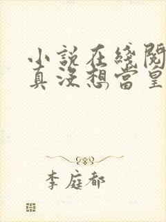 小说在线阅读我真没想当皇帝啊