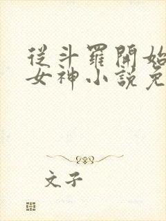 从斗罗开始俘获女神小说免费阅读软件