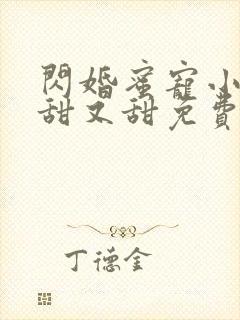 闪婚蜜宠小娇妻甜又甜免费版