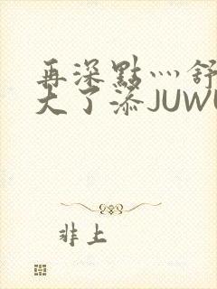 再深点灬舒服灬大了添JUWU
