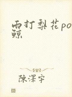 雨打梨花po问鲸