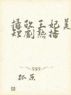 摄政王妃美又飒短剧热播