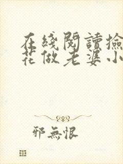 在线阅读捡个校花做老婆小说