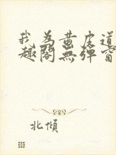 我为黄皮道主笔趣阁无弹窗免费