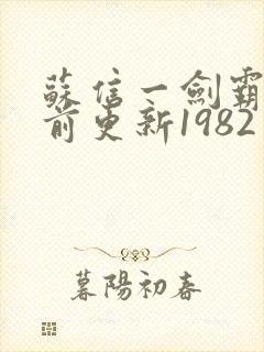 苏信一剑霸天超前更新1982