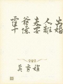 霍爷夫人出价一千亿要离婚免费阅读