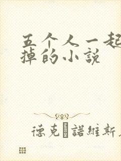 五个人一起会坏掉的小说