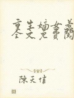 重生嫡女惹不得全文免费阅读