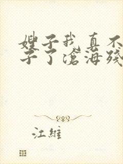 嫂子我真不是傻子了沧海残阳.全本免费阅读