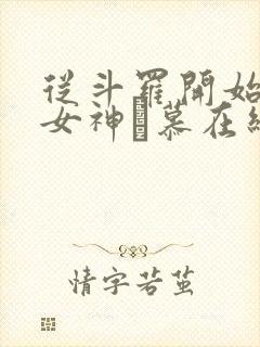 从斗罗开始俘获女神鞪慕在线阅读