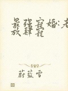 最强宠婚:老公放肆宠