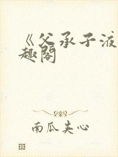 《父承子液》笔趣阁封面