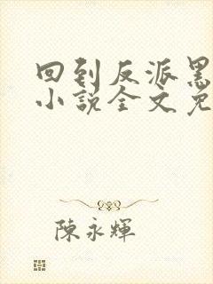 回到反派黑化前小说全文免费阅读封面