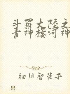 斗罗大陆之神界青神楼河神笔趣阁