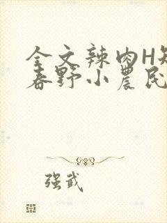 全文辣肉H短篇春野小农民