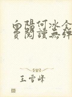 向阳何冰全文免费阅读无弹窗
