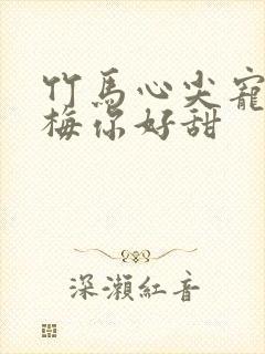 竹马心尖宠小青梅你好甜
