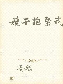 嫂子抱紧我