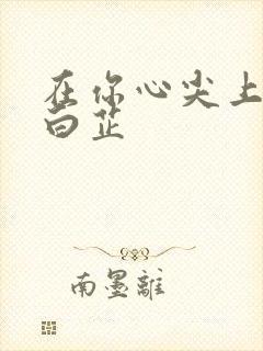 在你心尖上起舞白芷