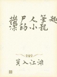 捞尸人笔趣阁纯洁的小龙