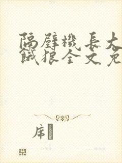 隔壁机长大叔是饿狼全文免费阅读