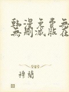 韩漫免费无羞遮无删减版在线看
