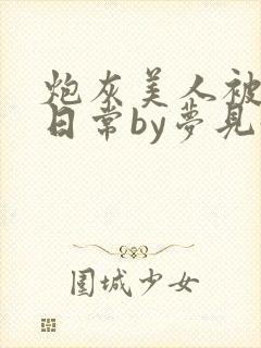 炮灰美人被浇灌日常by梦见好