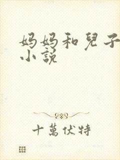 妈妈和儿子伦理小说