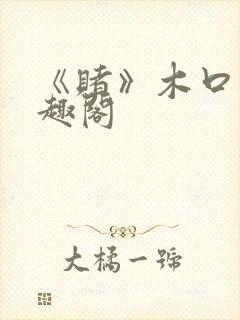 《赌》木口银笔趣阁