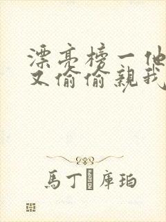 漂亮榜一他今天又偷偷亲我小说全文阅读